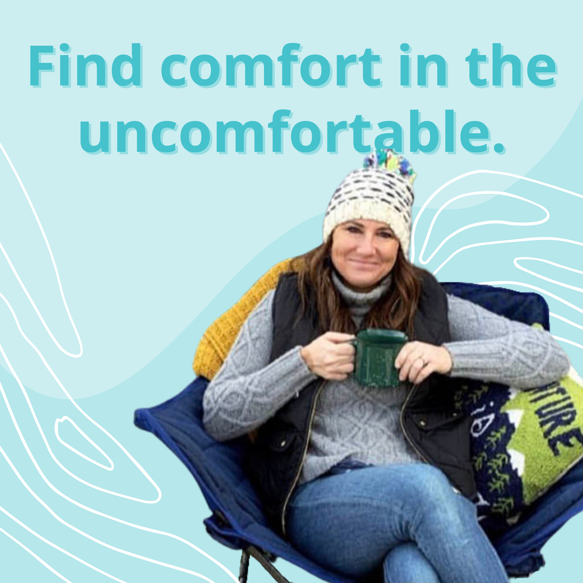Find comfort in the uncomfortable