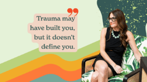 Kim Bode sits next to the quote, "Trauma may have built you, but it doesn't define you."
